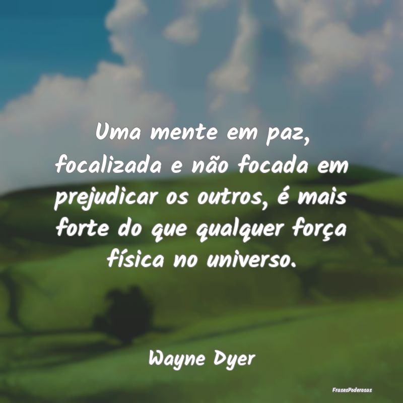 Uma mente em paz, focalizada e não focada em prej... Uma mente em paz, focalizada e não focada em prej...