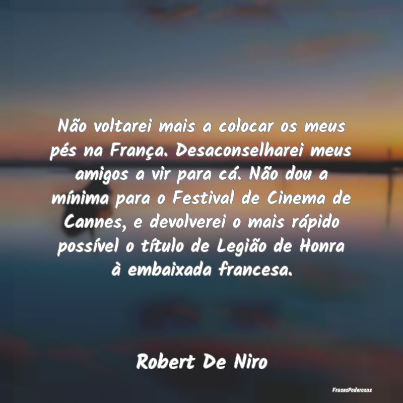 Não voltarei mais a colocar os meus pés na FranÃ... Não voltarei mais a colocar os meus pés na FranÃ...