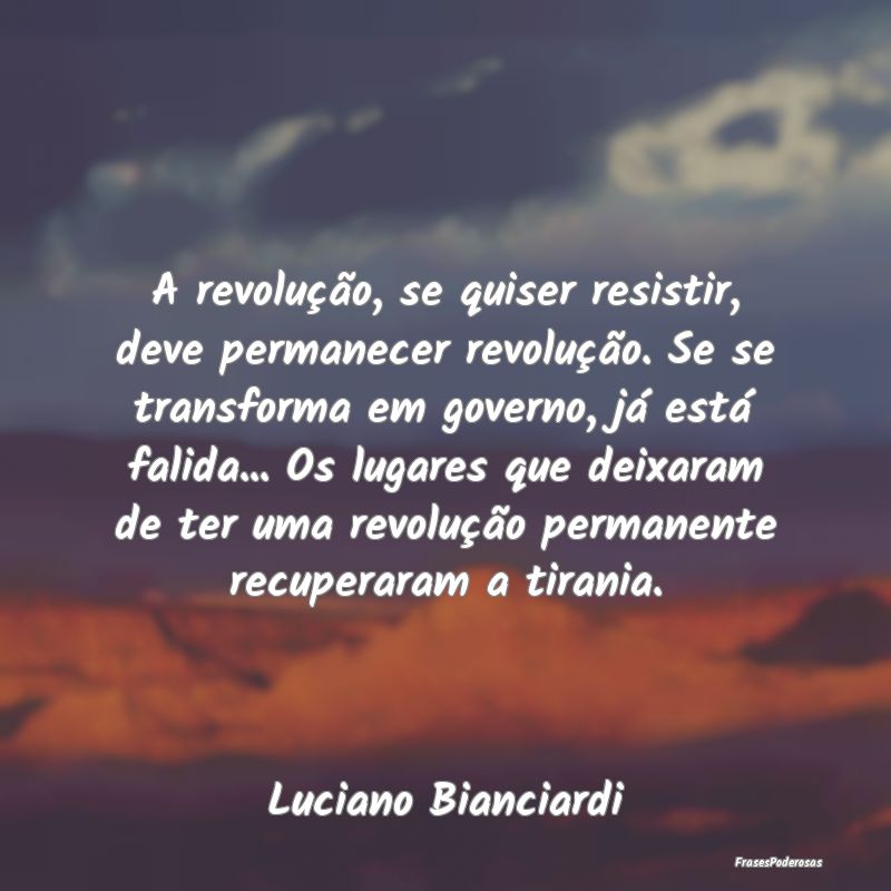 A revolução, se quiser resistir, deve permanecer... A revolução, se quiser resistir, deve permanecer...