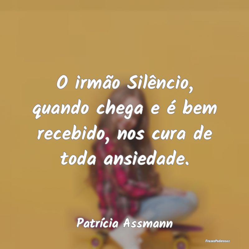 O irmão Silêncio, quando chega e é bem recebido...