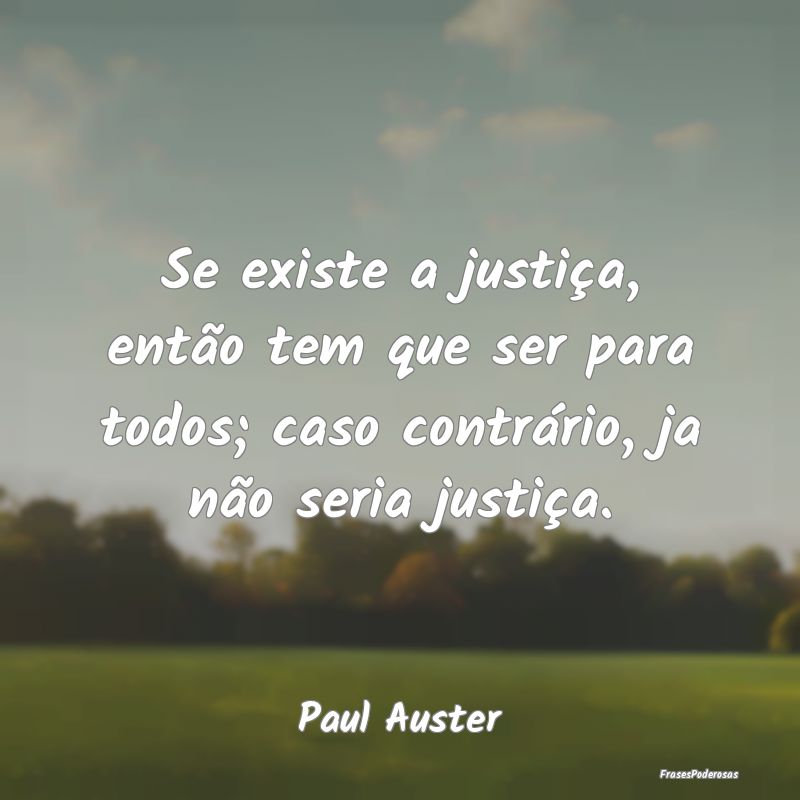 Se existe a justiça, então tem que ser para todo...