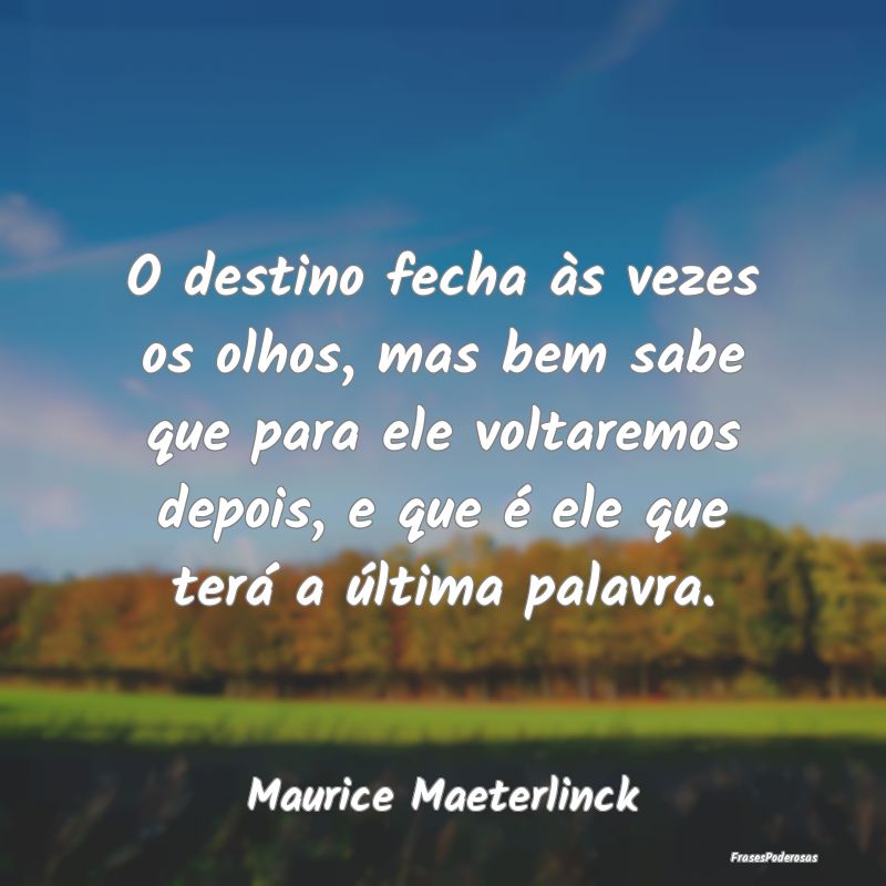 O destino fecha às vezes os olhos, mas bem sabe q... O destino fecha às vezes os olhos, mas bem sabe q...