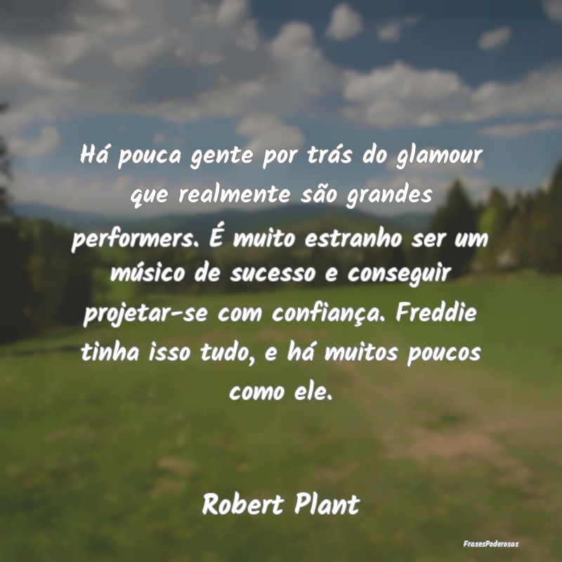 Frases de Confiança - Há pouca gente por trás do glamour que realmente...