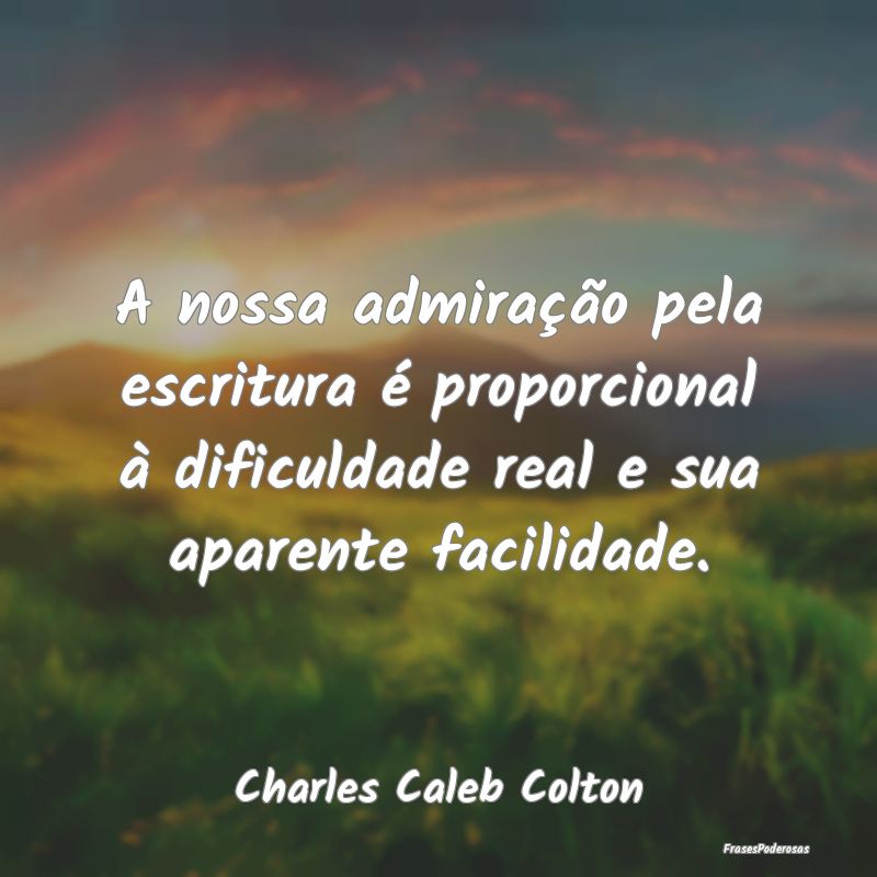 A nossa admiração pela escritura é proporcional... A nossa admiração pela escritura é proporcional...