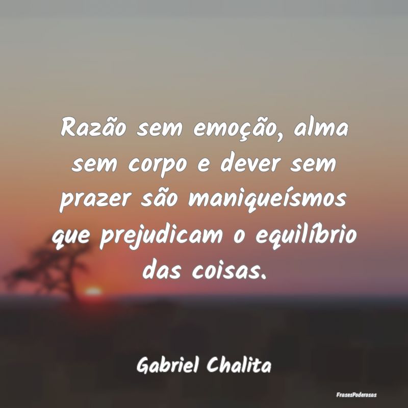 Razão sem emoção, alma sem corpo e dever sem pr... Razão sem emoção, alma sem corpo e dever sem pr...