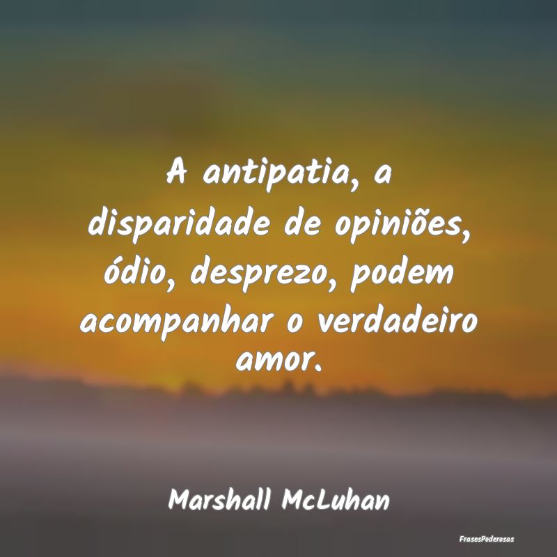 A antipatia, a disparidade de opiniões, ódio, de... A antipatia, a disparidade de opiniões, ódio, de...