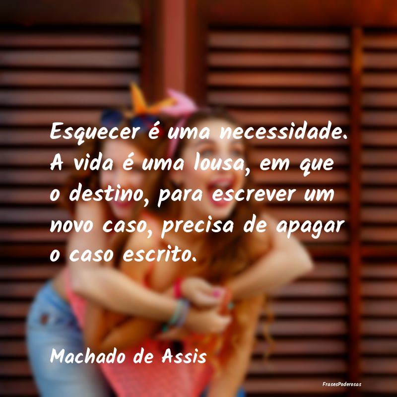 Esquecer é uma necessidade. A vida é uma lousa, ... Esquecer é uma necessidade. A vida é uma lousa, ...