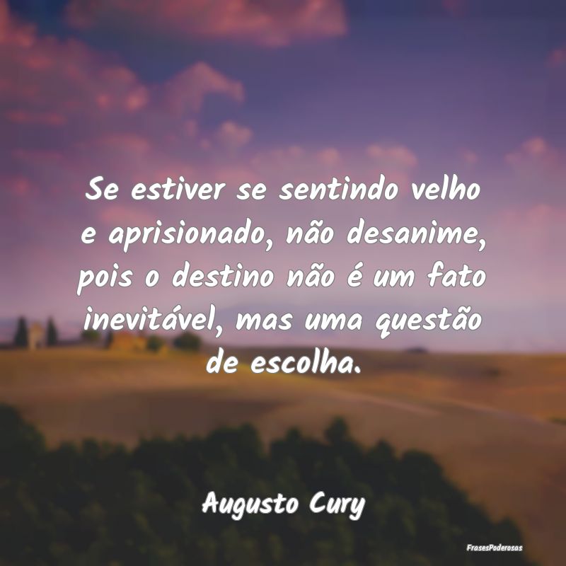 Se estiver se sentindo velho e aprisionado, não d... Se estiver se sentindo velho e aprisionado, não d...