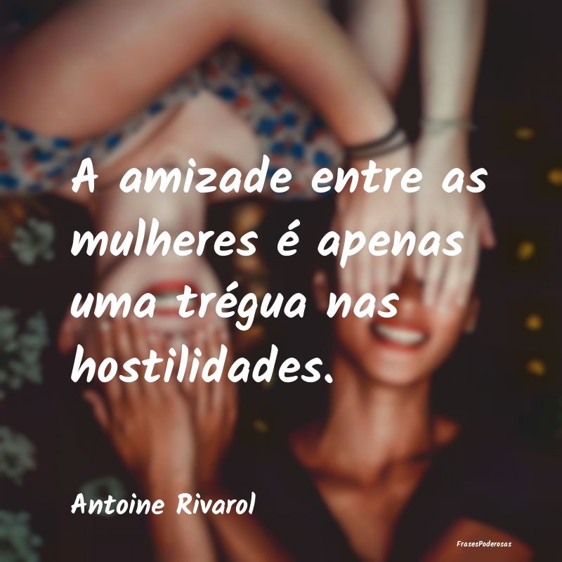 A amizade entre as mulheres é apenas uma trégua ...