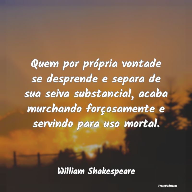 Quem por própria vontade se desprende e separa de... Quem por própria vontade se desprende e separa de...