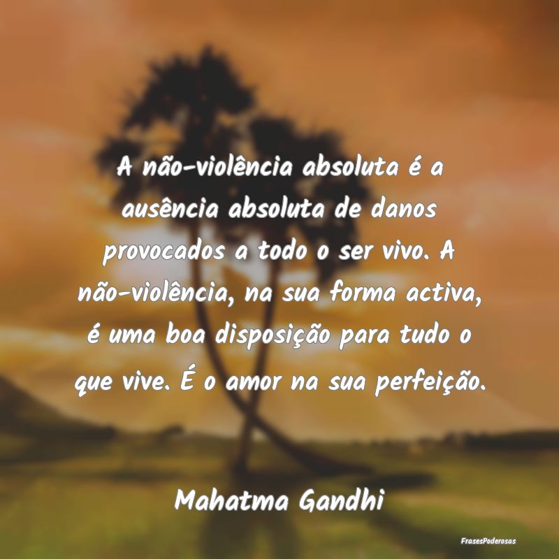A não-violência absoluta é a ausência absoluta... A não-violência absoluta é a ausência absoluta...
