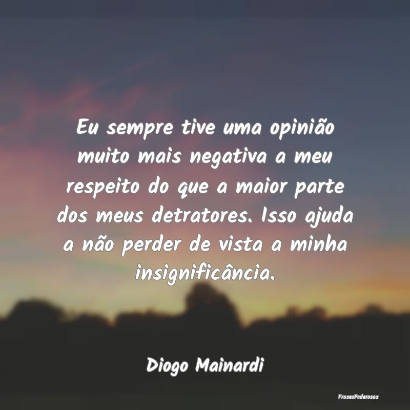 Eu sempre tive uma opinião muito mais negativa a ... Eu sempre tive uma opinião muito mais negativa a ...