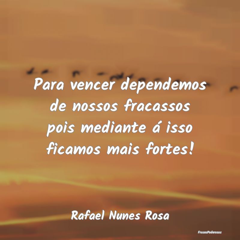 Para vencer dependemos de nossos fracassos pois me...