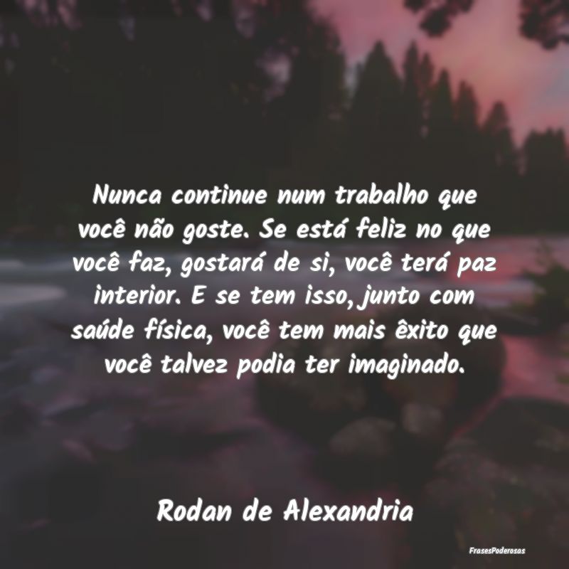 Nunca continue num trabalho que você não goste. ... Nunca continue num trabalho que você não goste. ...