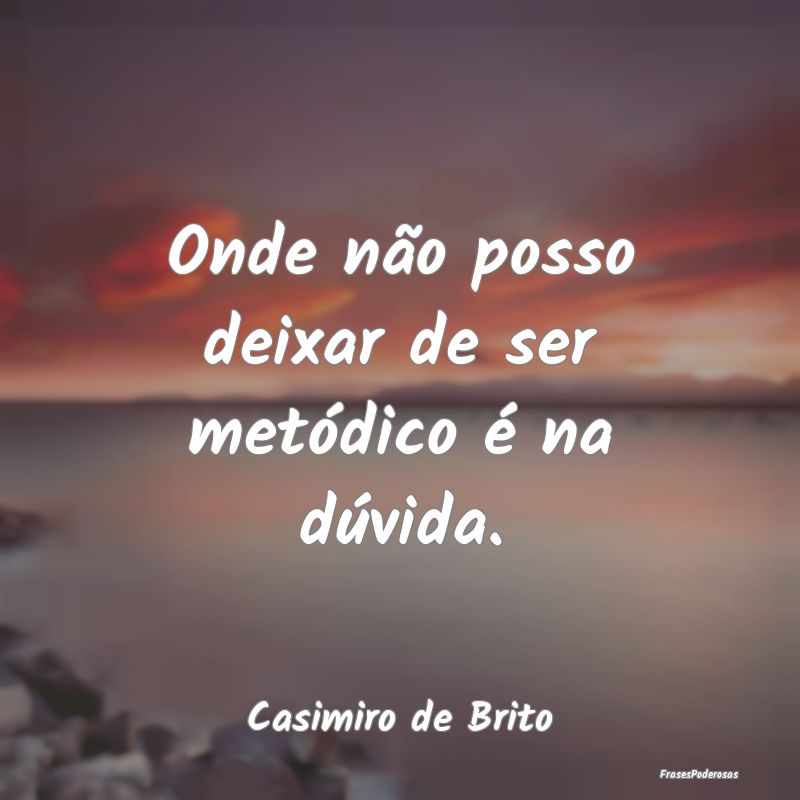 Onde não posso deixar de ser metódico é na dúv...