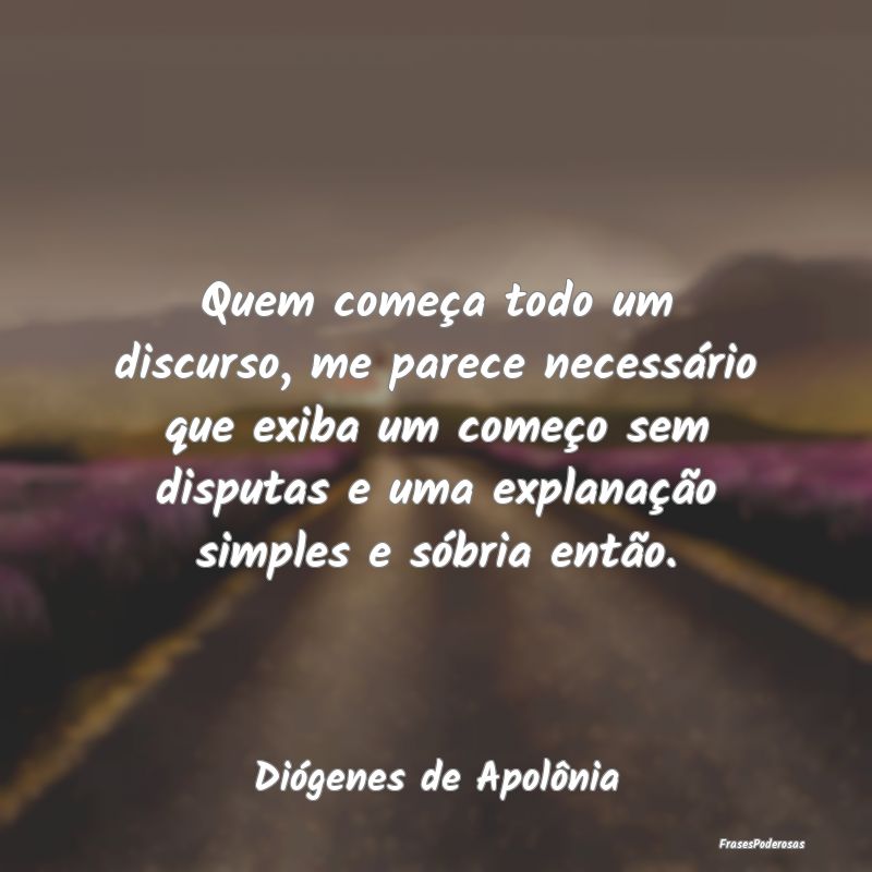 Quem começa todo um discurso, me parece necessár... Quem começa todo um discurso, me parece necessár...