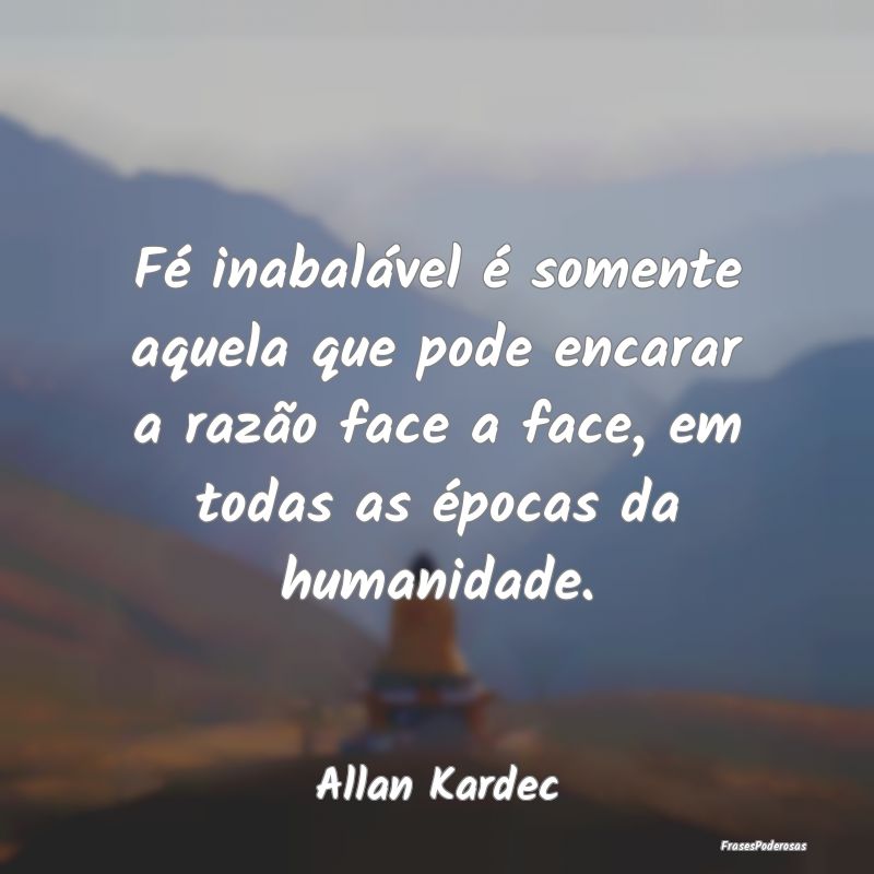 Fé inabalável é somente aquela que pode encarar... Fé inabalável é somente aquela que pode encarar...