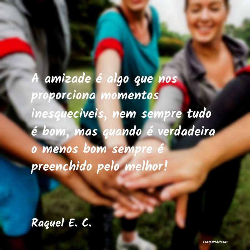 A amizade é algo que nos proporciona momentos ine... A amizade é algo que nos proporciona momentos ine...