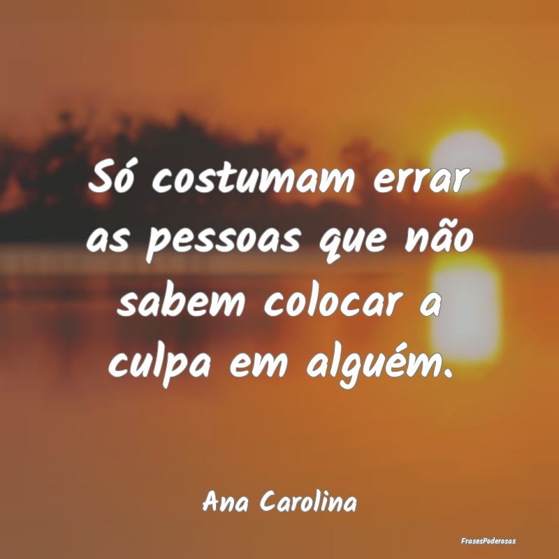 Só costumam errar as pessoas que não sabem coloc...