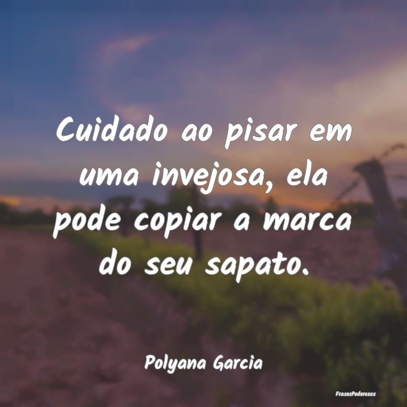 Cuidado ao pisar em uma invejosa, ela pode copiar ...