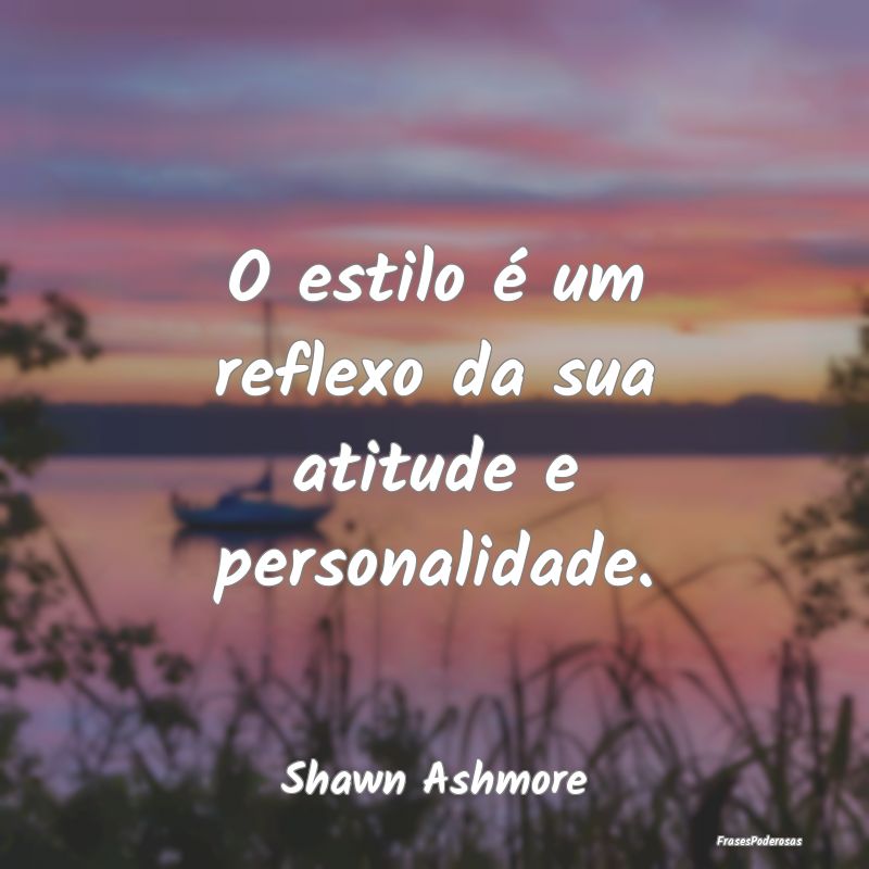 O estilo é um reflexo da sua atitude e personalid...