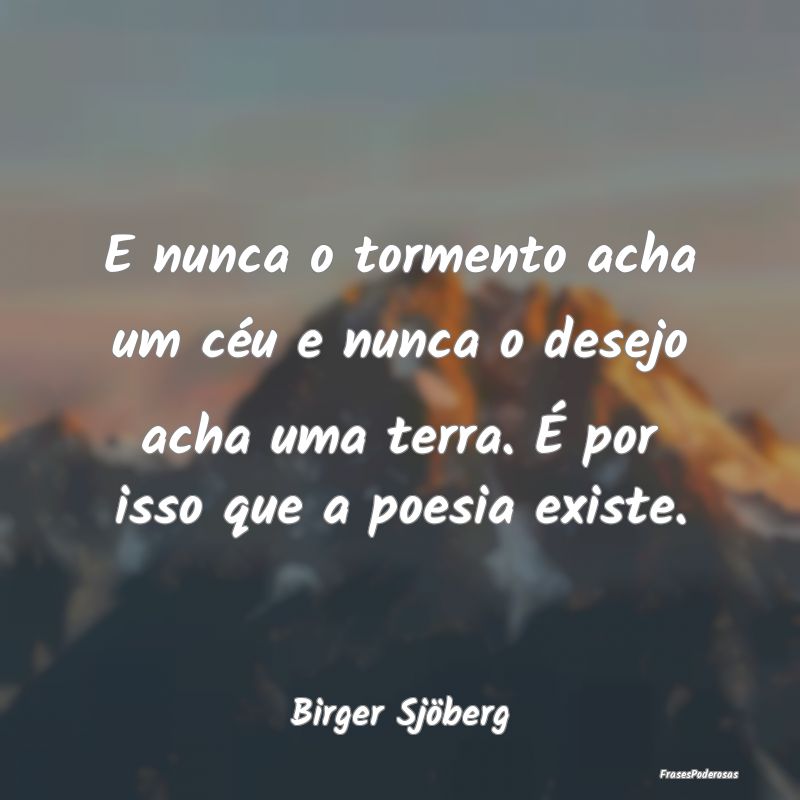 E nunca o tormento acha um céu e nunca o desejo a... E nunca o tormento acha um céu e nunca o desejo a...