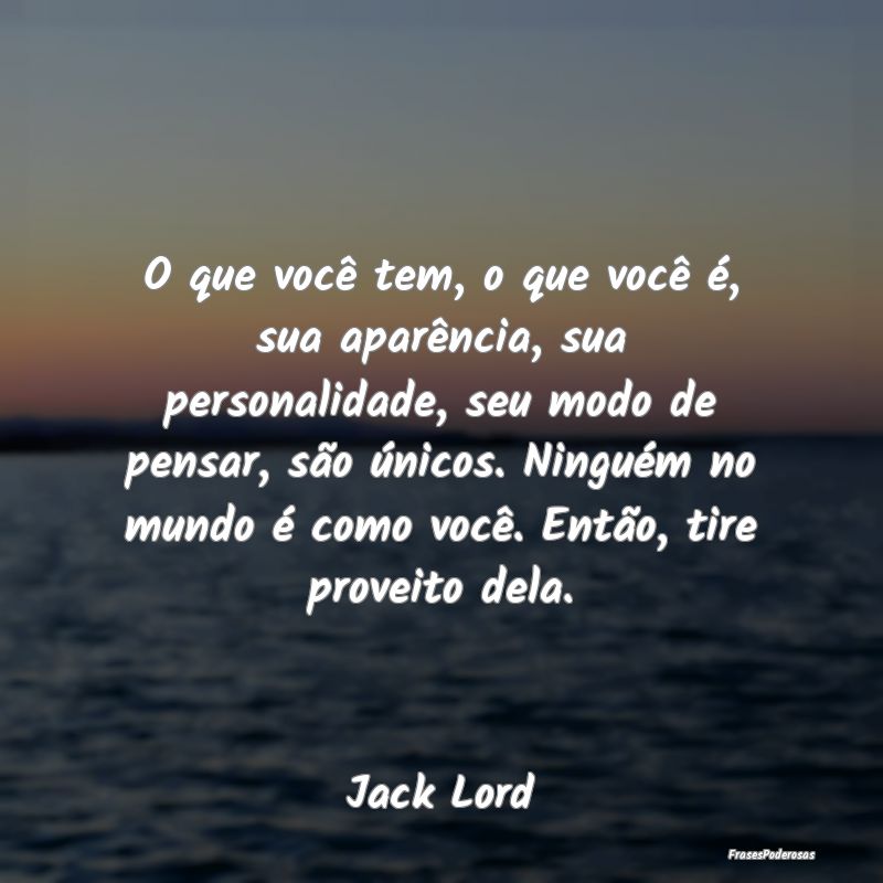 O que você tem, o que você é, sua aparência, s... O que você tem, o que você é, sua aparência, s...