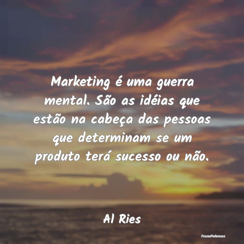 Marketing é uma guerra mental. São as idéias qu... Marketing é uma guerra mental. São as idéias qu...