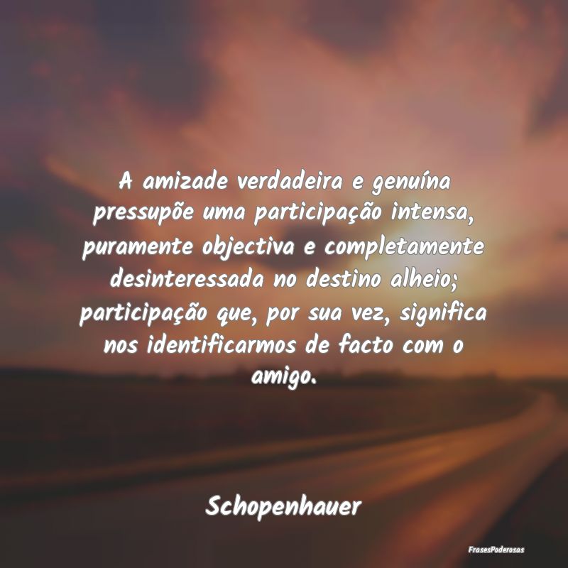 A amizade verdadeira e genuína pressupõe uma par... A amizade verdadeira e genuína pressupõe uma par...