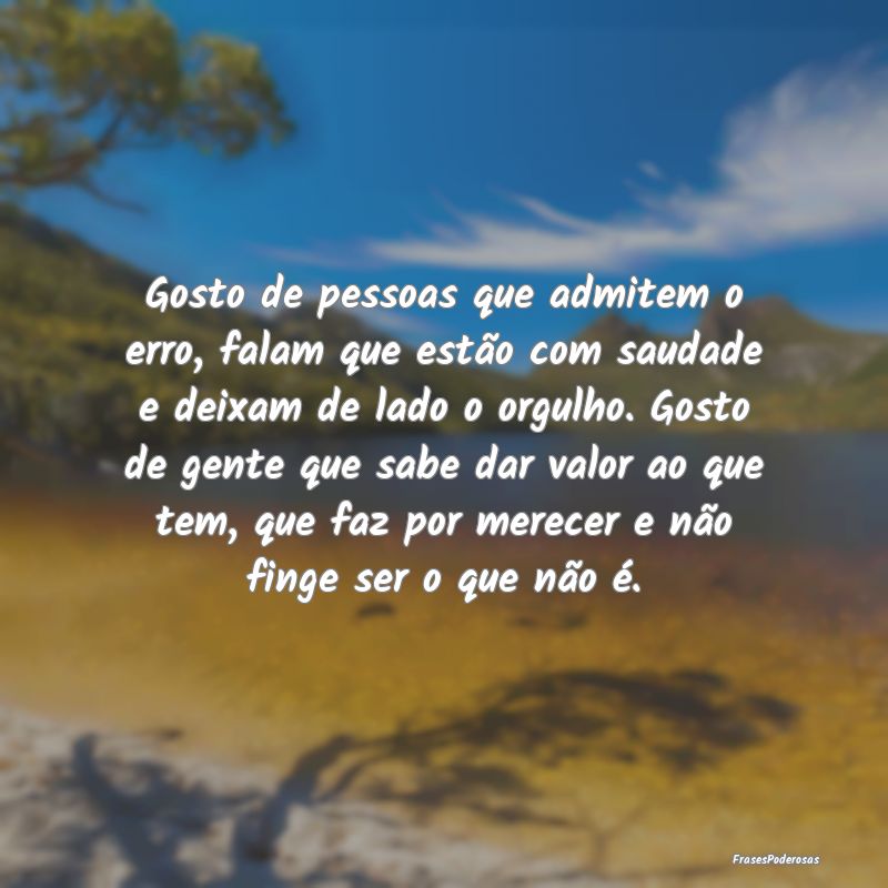 Gosto de pessoas que admitem o erro, falam que est... Gosto de pessoas que admitem o erro, falam que est...