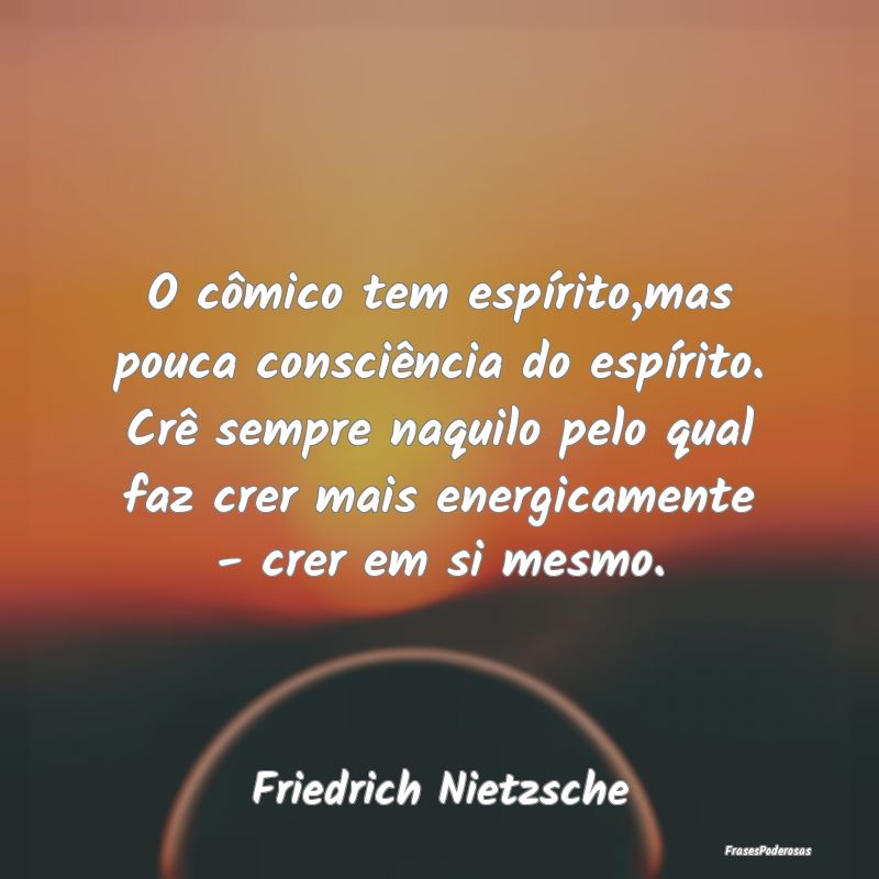 O cômico tem espírito,mas pouca consciência do ... O cômico tem espírito,mas pouca consciência do ...