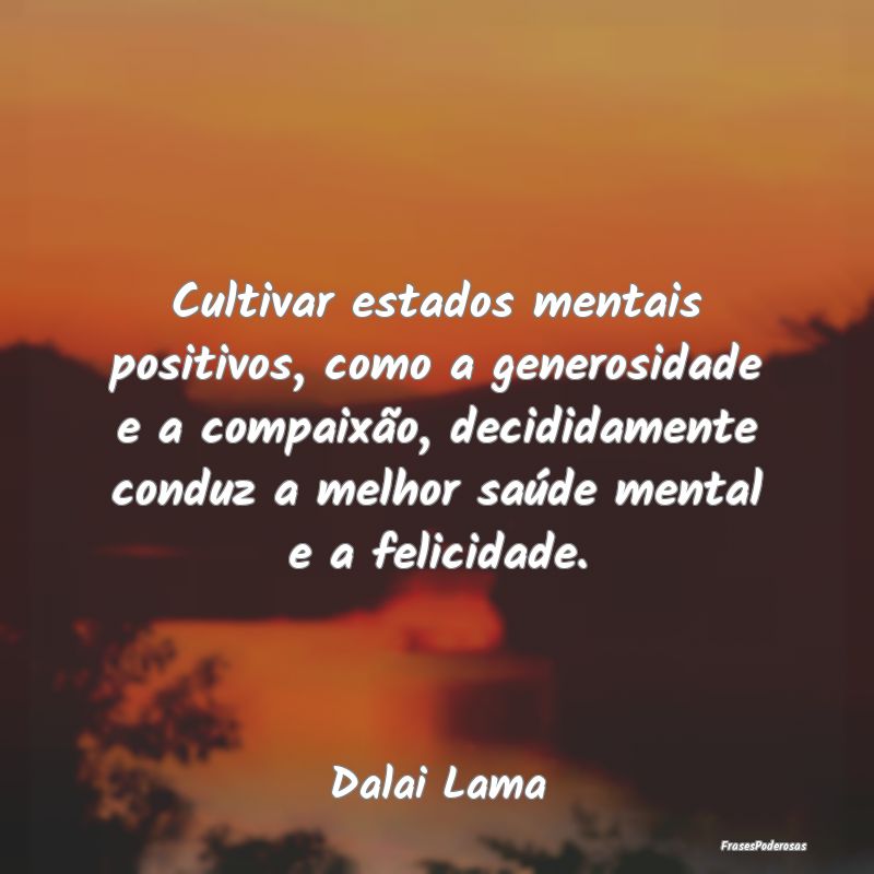 Cultivar estados mentais positivos, como a generos... Cultivar estados mentais positivos, como a generos...
