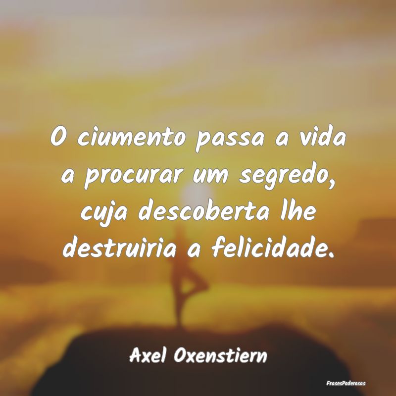 O ciumento passa a vida a procurar um segredo, cuj... O ciumento passa a vida a procurar um segredo, cuj...