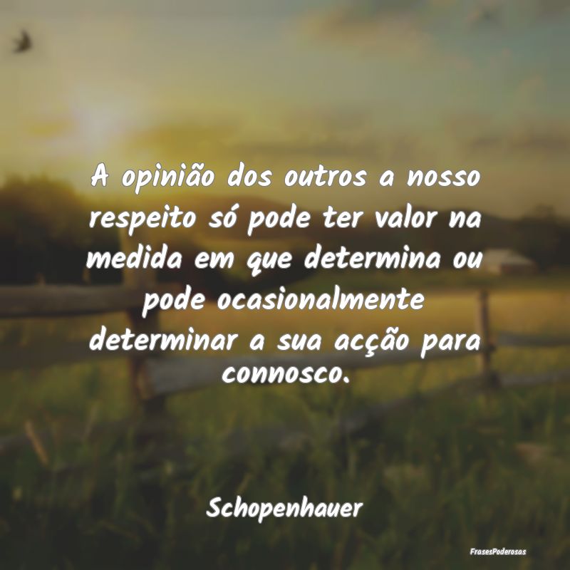 A opinião dos outros a nosso respeito só pode te... A opinião dos outros a nosso respeito só pode te...