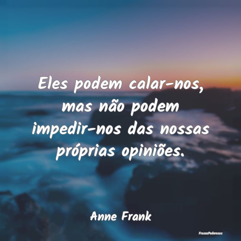 Eles podem calar-nos, mas não podem impedir-nos d...