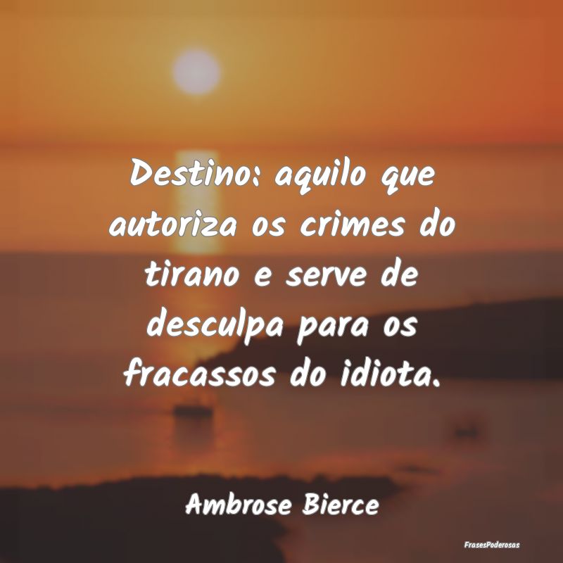 Destino: aquilo que autoriza os crimes do tirano e... Destino: aquilo que autoriza os crimes do tirano e...