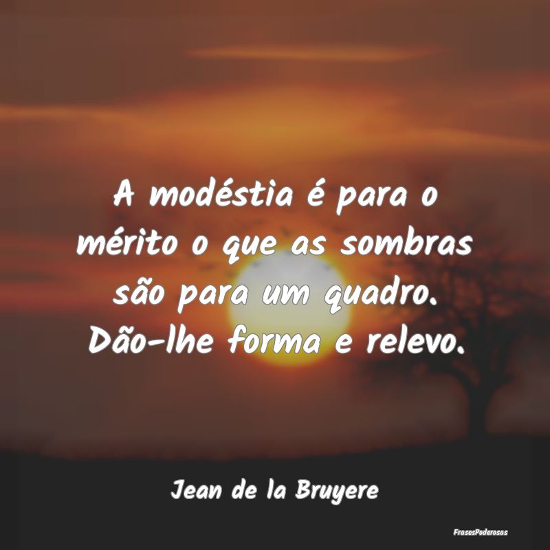 A modéstia é para o mérito o que as sombras sã...