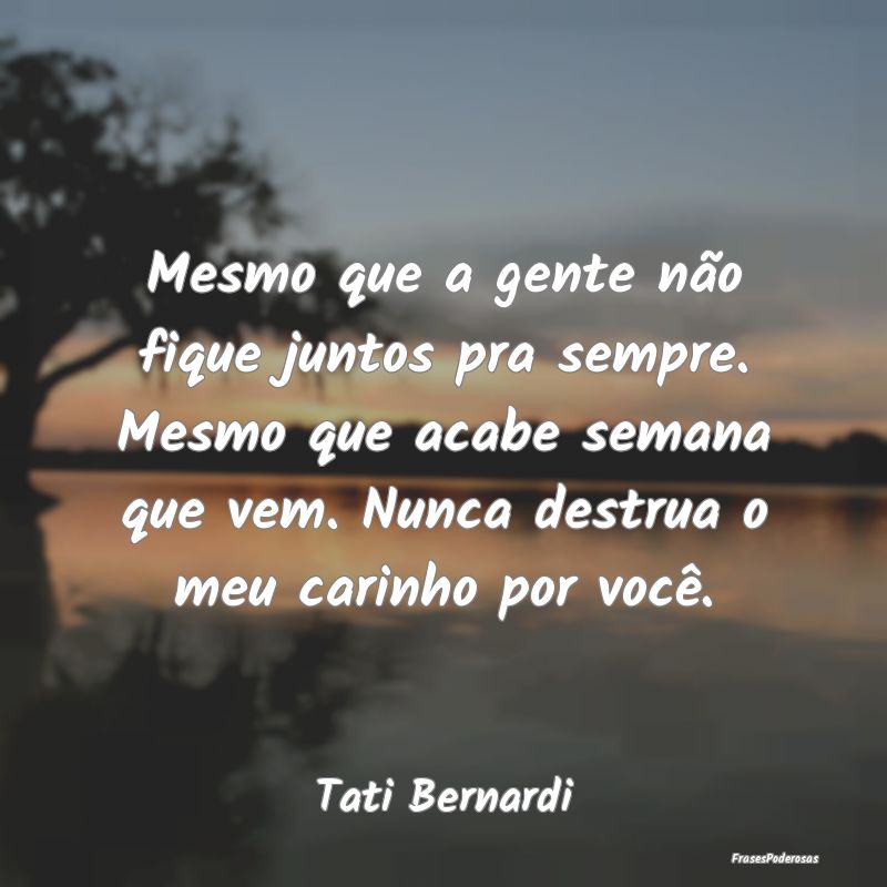 Mesmo que a gente não fique juntos pra sempre. Me... Mesmo que a gente não fique juntos pra sempre. Me...