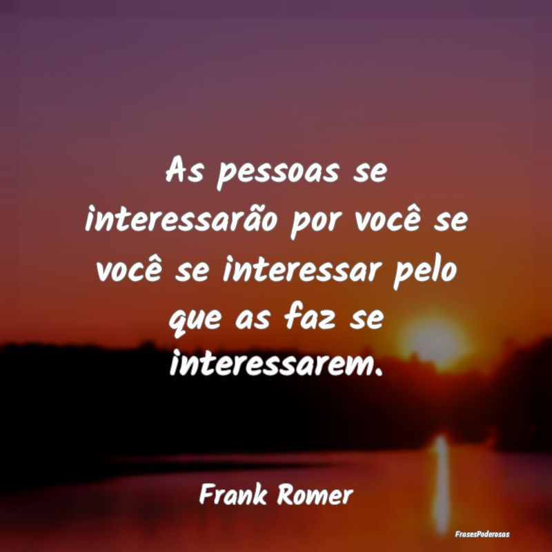 As pessoas se interessarão por você se você se ...