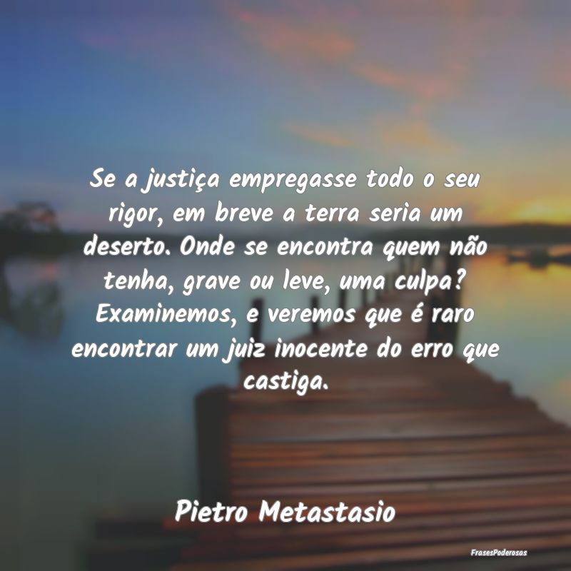 Se a justiça empregasse todo o seu rigor, em brev... Se a justiça empregasse todo o seu rigor, em brev...