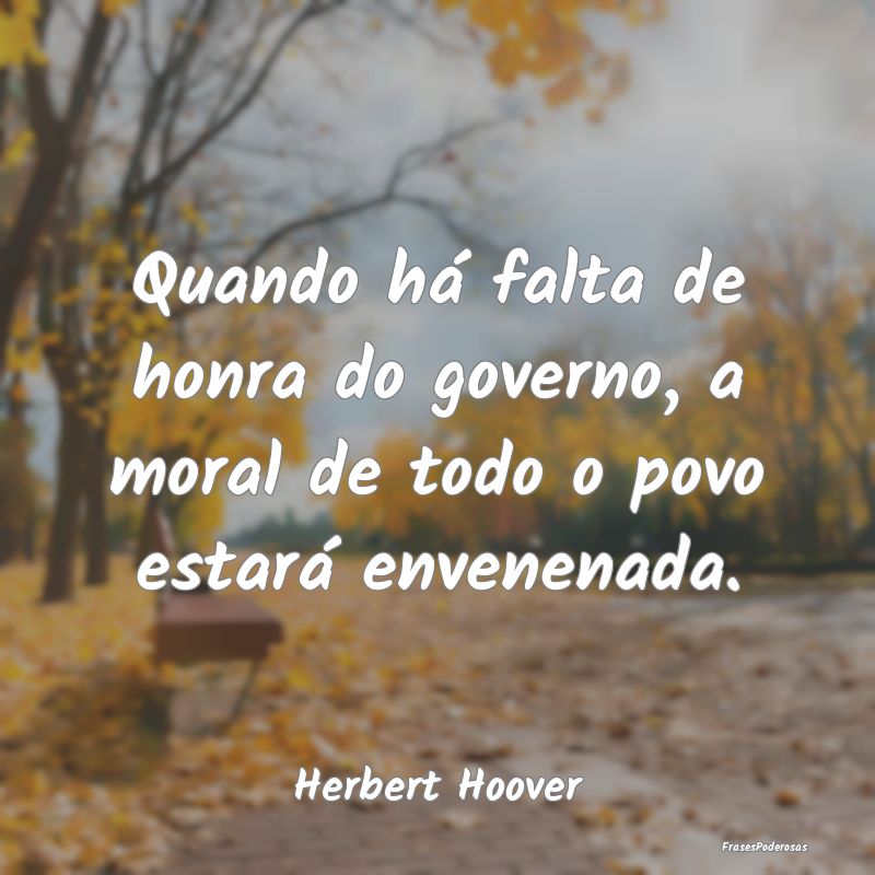 Quando há falta de honra do governo, a moral de t...