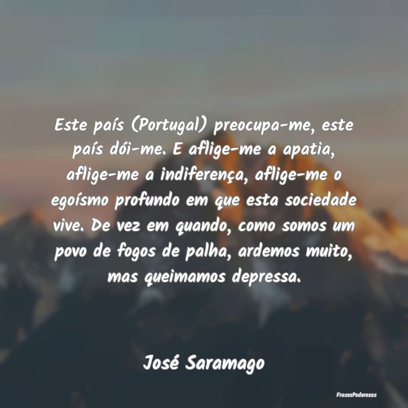 Este país (Portugal) preocupa-me, este país dói... Este país (Portugal) preocupa-me, este país dói...