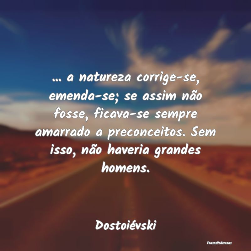 ... a natureza corrige-se, emenda-se; se assim nã... ... a natureza corrige-se, emenda-se; se assim nã...