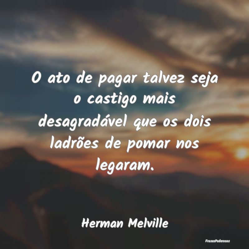 O ato de pagar talvez seja o castigo mais desagrad... O ato de pagar talvez seja o castigo mais desagrad...