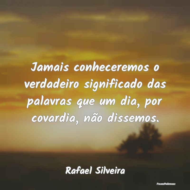 Jamais conheceremos o verdadeiro significado das p... Jamais conheceremos o verdadeiro significado das p...