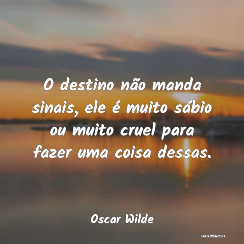 O destino não manda sinais, ele é muito sábio o... O destino não manda sinais, ele é muito sábio o...