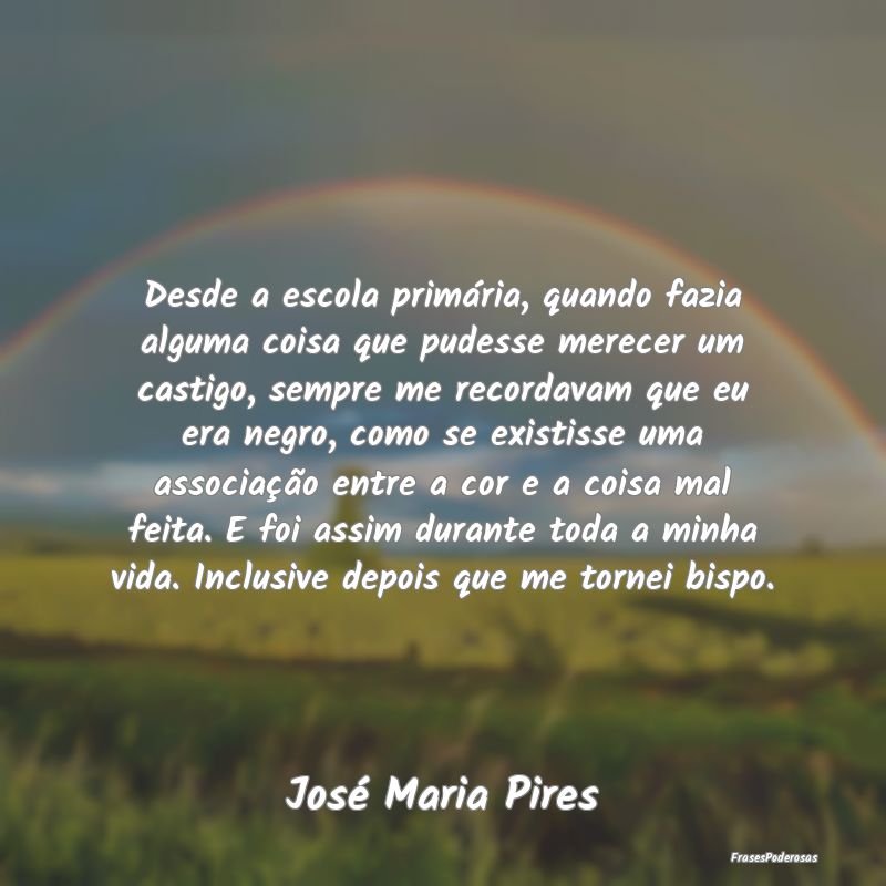 Desde a escola primária, quando fazia alguma cois...