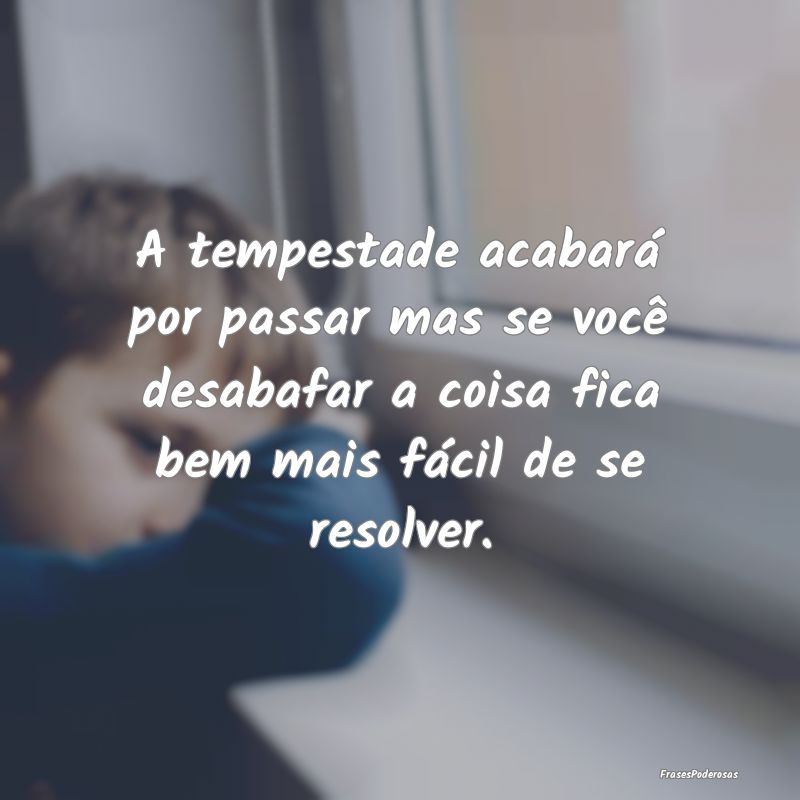 A tempestade acabará por passar mas se você desa... A tempestade acabará por passar mas se você desa...