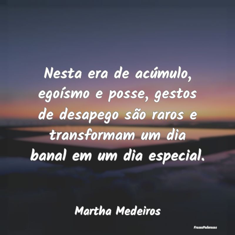 Nesta era de acúmulo, egoísmo e posse, gestos de... Nesta era de acúmulo, egoísmo e posse, gestos de...
