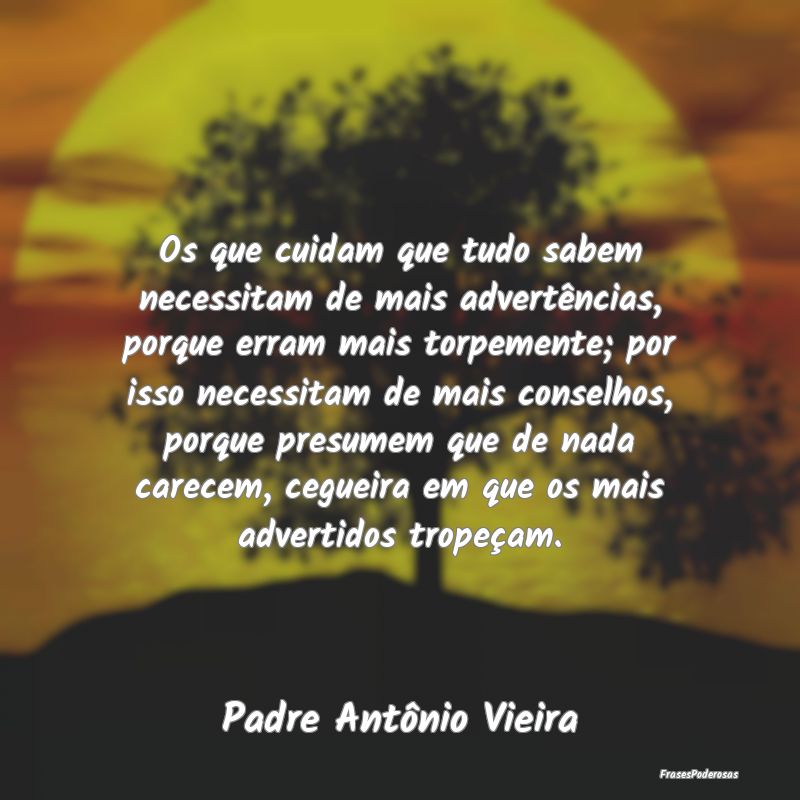 Os que cuidam que tudo sabem necessitam de mais ad... Os que cuidam que tudo sabem necessitam de mais ad...